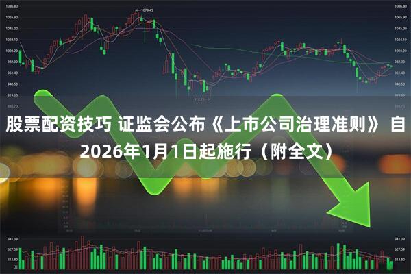 股票配资技巧 证监会公布《上市公司治理准则》 自2026年1月1日起施行(附全文)